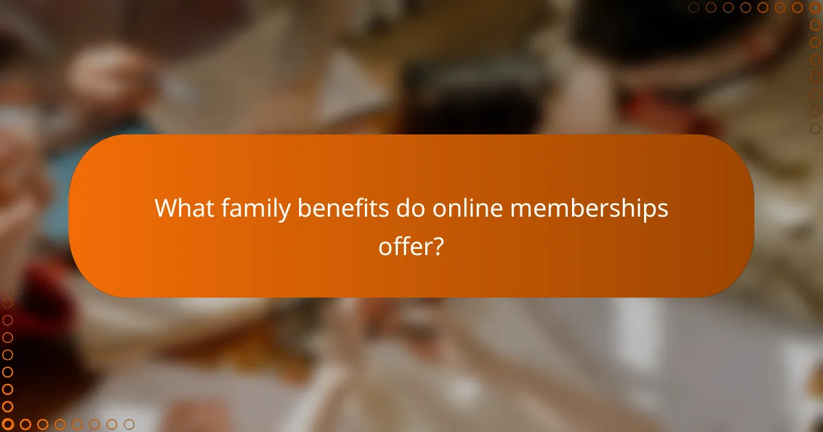 What family benefits do online memberships offer?