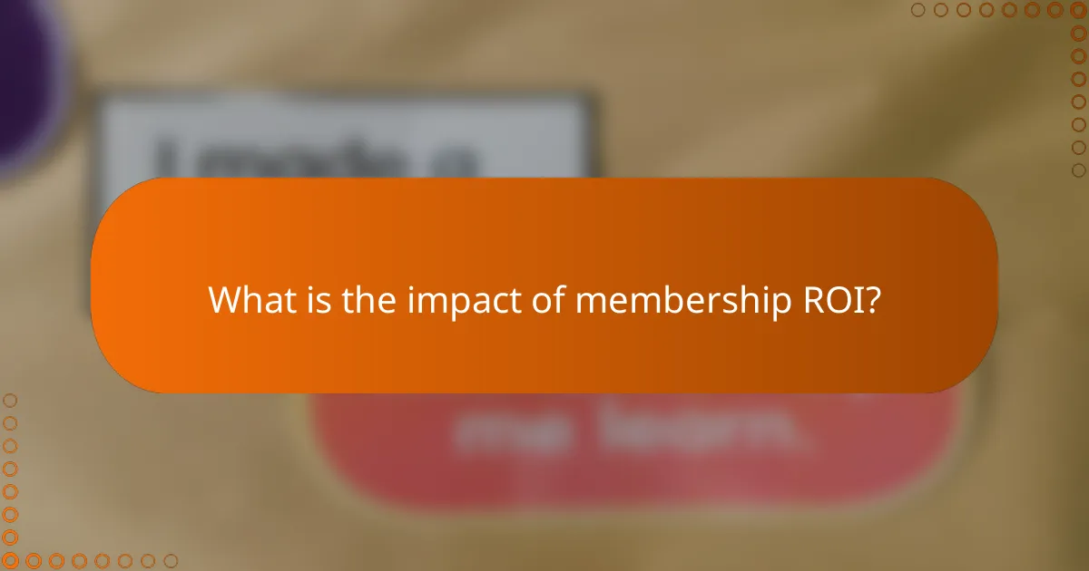 What is the impact of membership ROI?