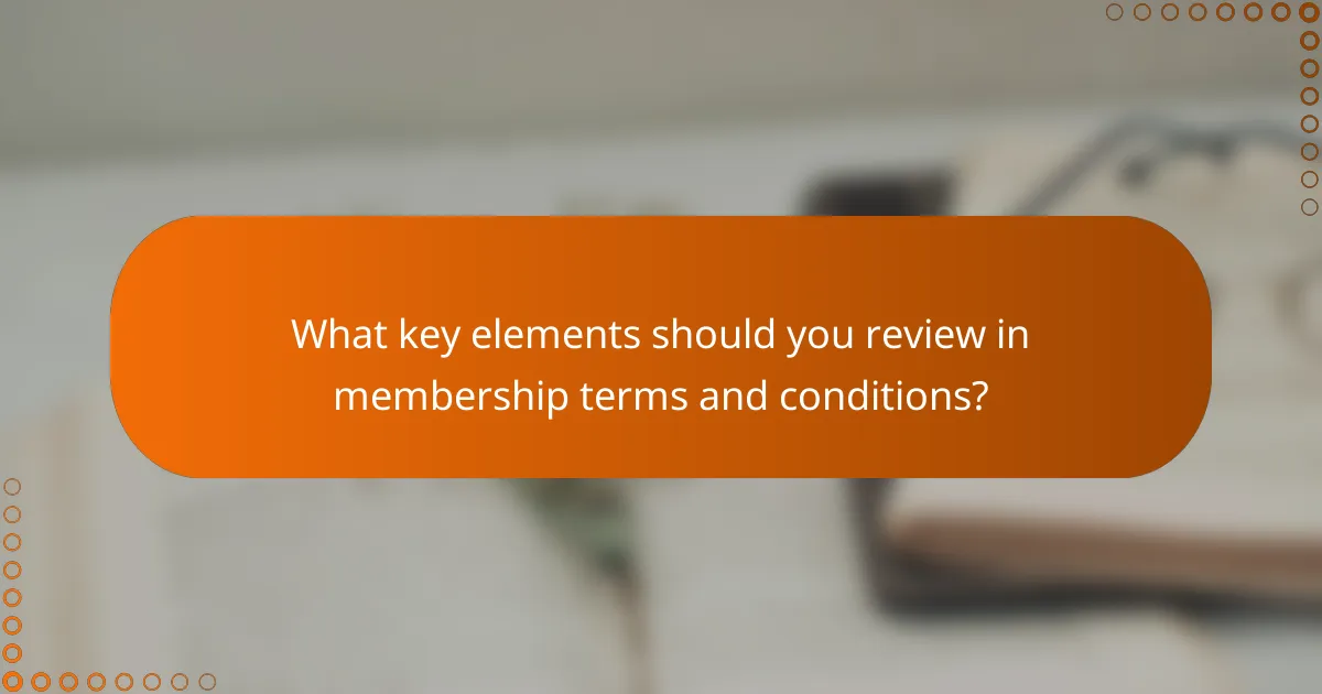 What key elements should you review in membership terms and conditions?