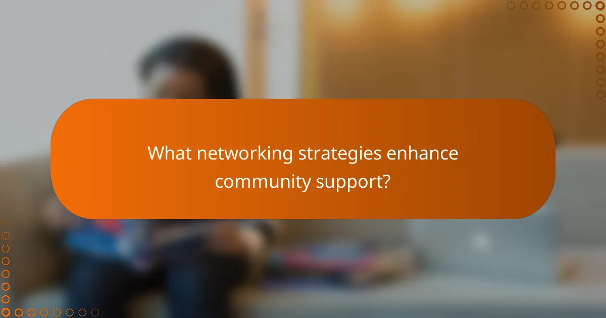 What networking strategies enhance community support?