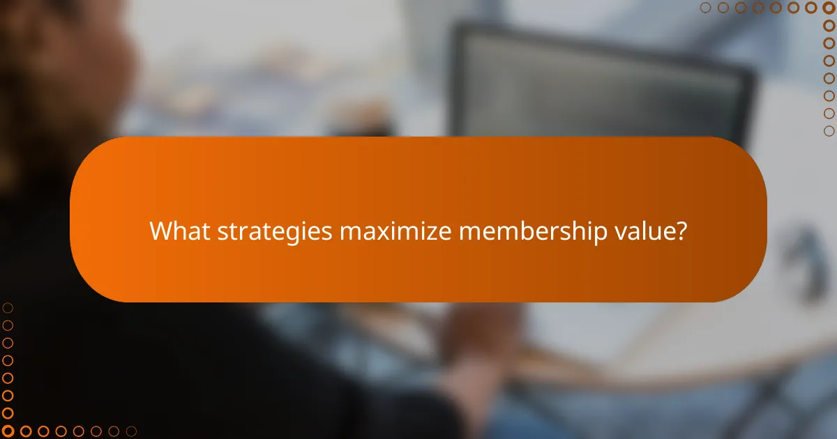 What strategies maximize membership value?