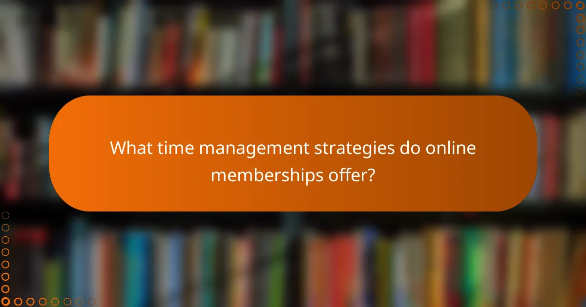 What time management strategies do online memberships offer?