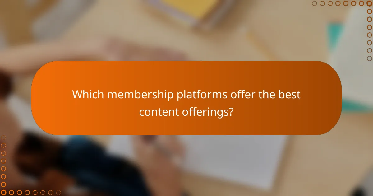 Which membership platforms offer the best content offerings?